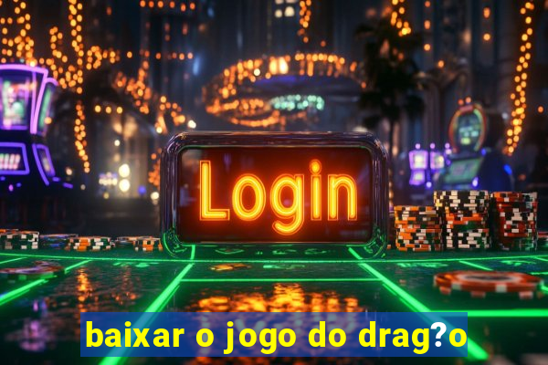 baixar o jogo do drag?o