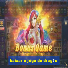 baixar o jogo do drag?o