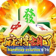 handicap asiatico 0 75