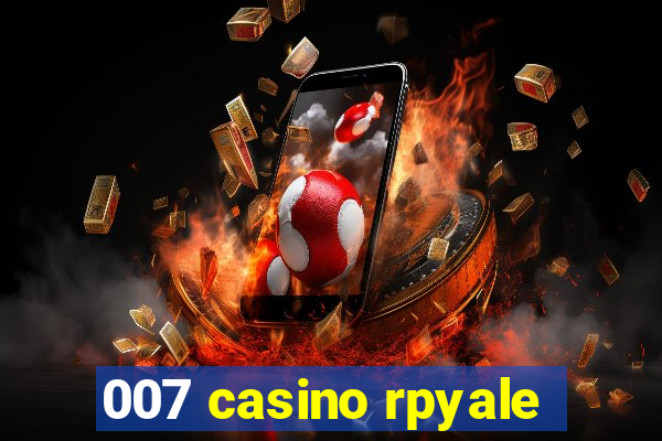 007 casino rpyale