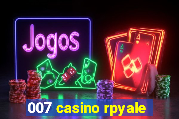 007 casino rpyale