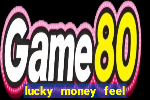 lucky money feel great e mak