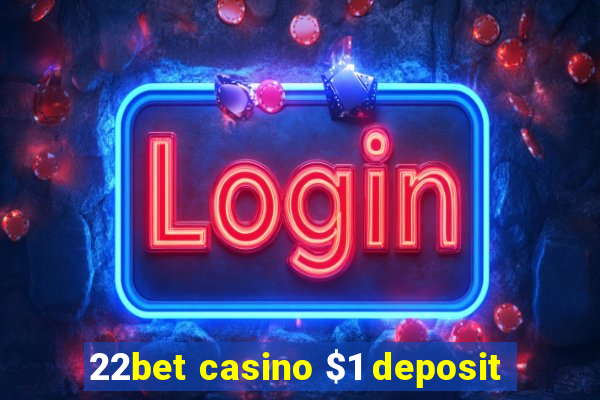 22bet casino $1 deposit