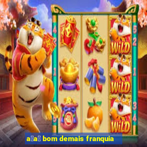 a莽a铆 bom demais franquia