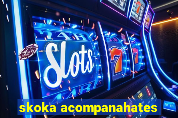 skoka acompanahates