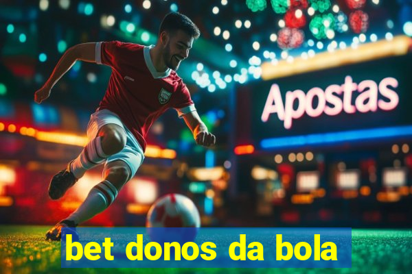 bet donos da bola