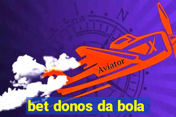 bet donos da bola