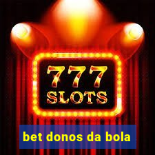 bet donos da bola