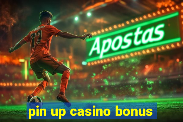 pin up casino bonus