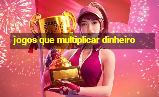 jogos que multiplicar dinheiro