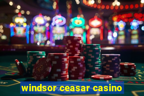 windsor ceasar casino