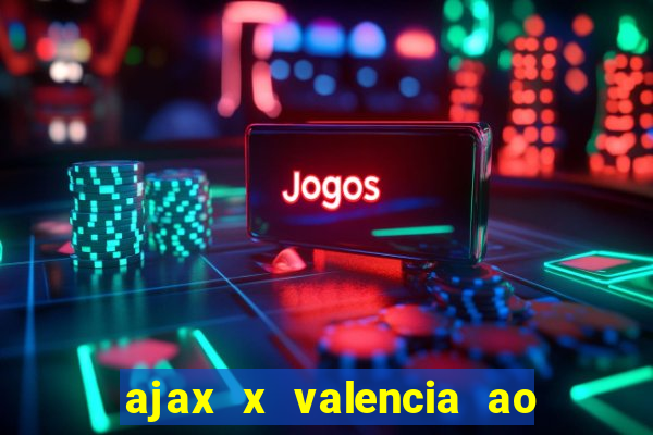 ajax x valencia ao vivo futemax