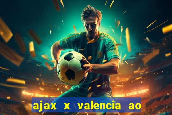 ajax x valencia ao vivo futemax