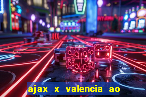 ajax x valencia ao vivo futemax