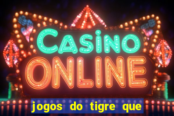 jogos do tigre que da dinheiro