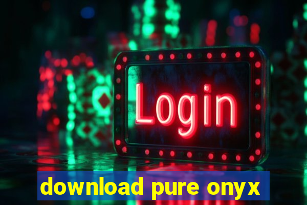 download pure onyx