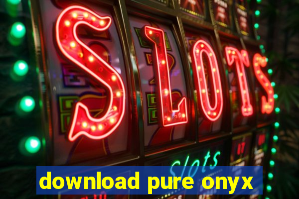 download pure onyx