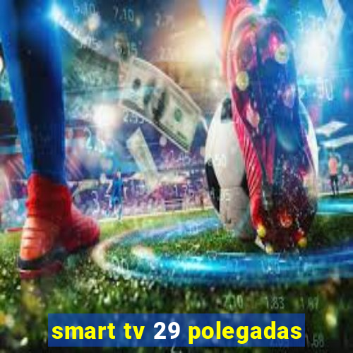 smart tv 29 polegadas