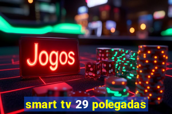 smart tv 29 polegadas