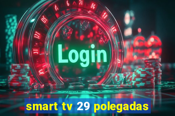 smart tv 29 polegadas