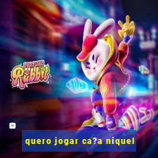 quero jogar ca?a níquel