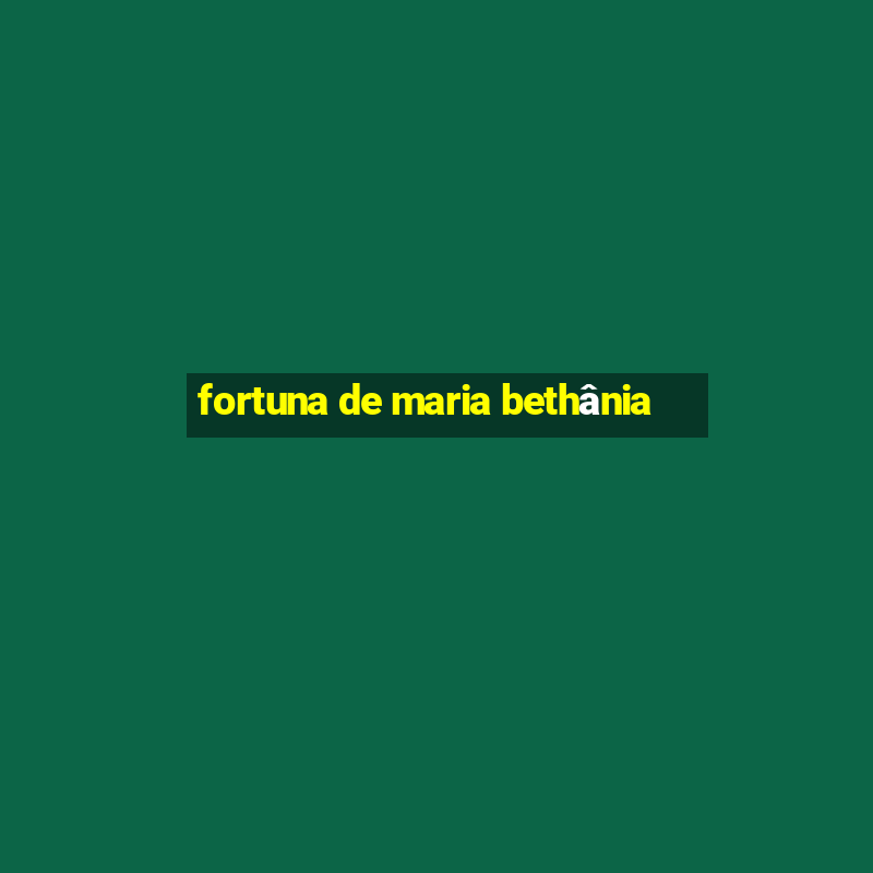 fortuna de maria bethânia