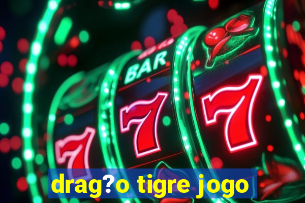 drag?o tigre jogo