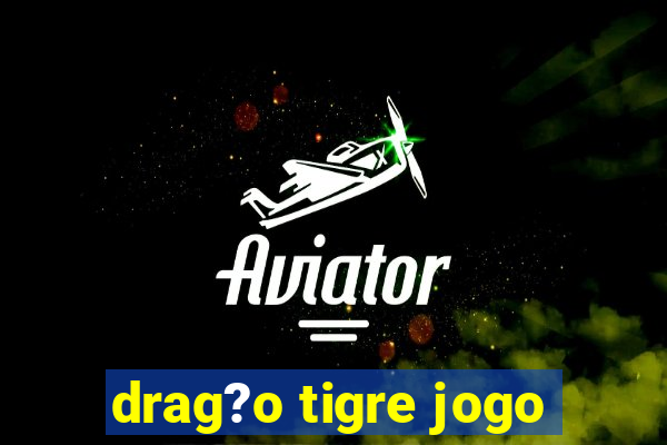 drag?o tigre jogo