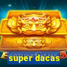 super dacas