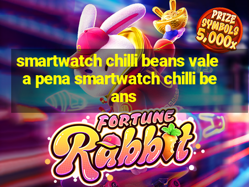 smartwatch chilli beans vale a pena smartwatch chilli beans