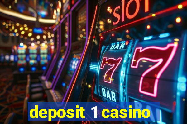 deposit 1 casino