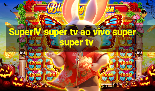 SuperIV super tv ao vivo super super tv