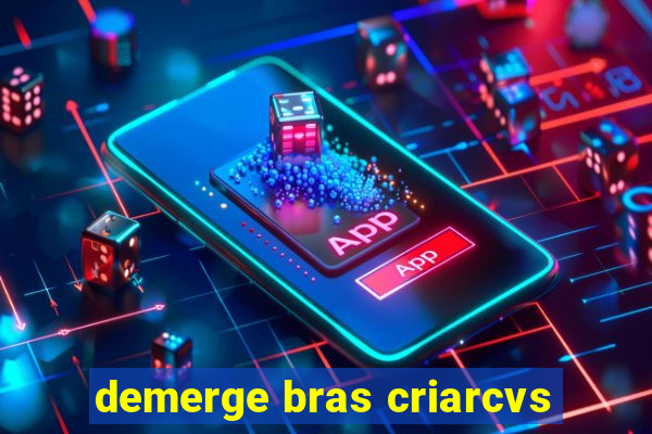 demerge bras criarcvs