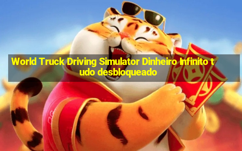 World Truck Driving Simulator Dinheiro Infinito tudo desbloqueado