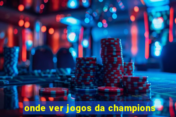 onde ver jogos da champions