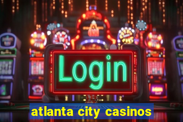 atlanta city casinos