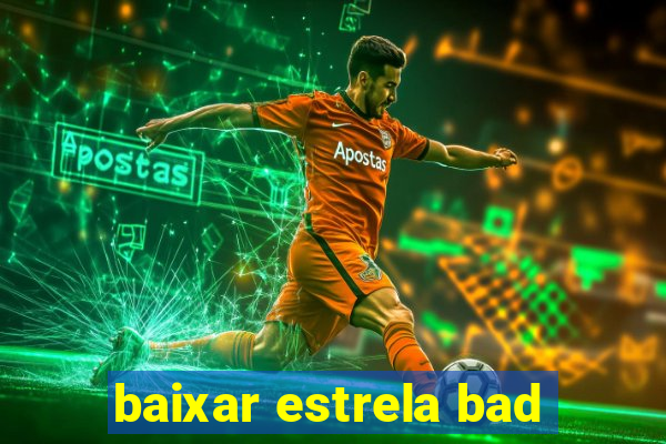 baixar estrela bad