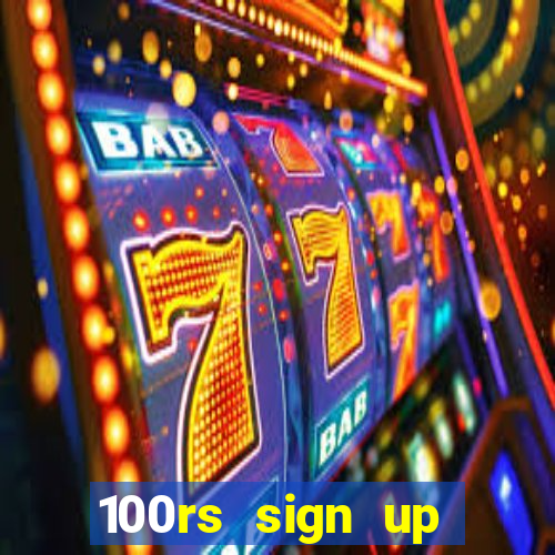 100rs sign up bonus casino