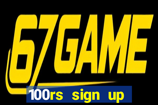 100rs sign up bonus casino