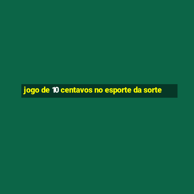 jogo de 10 centavos no esporte da sorte