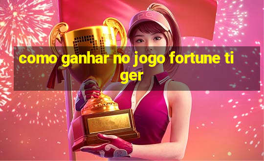 como ganhar no jogo fortune tiger