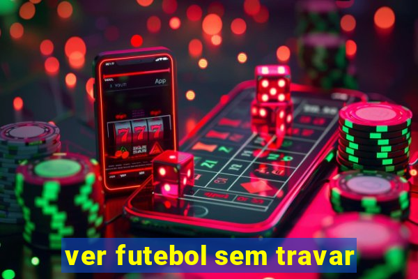 ver futebol sem travar