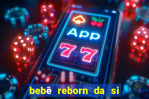 bebê reborn da si fortuna barato