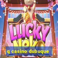 q casino dubuque