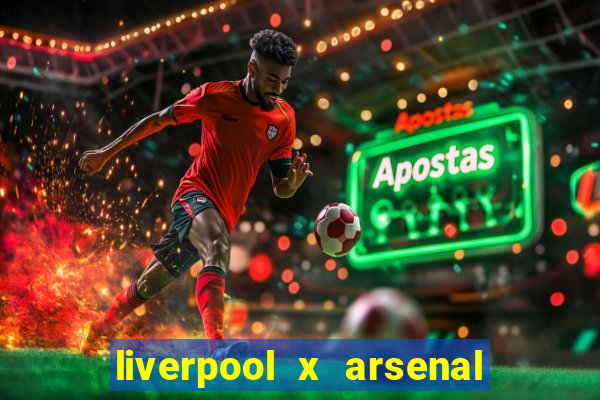 liverpool x arsenal ao vivo