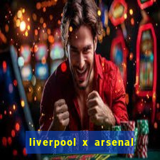 liverpool x arsenal ao vivo