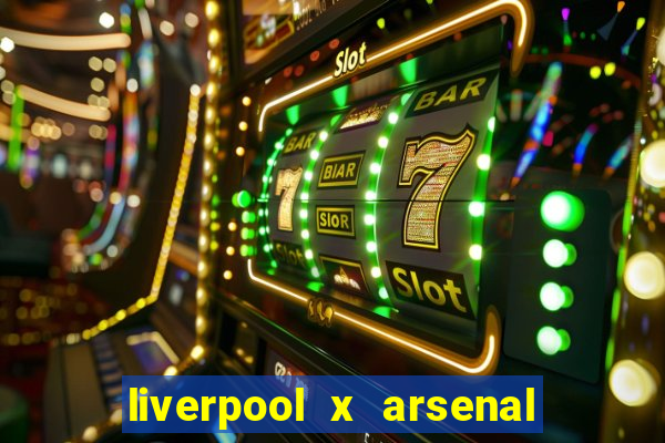 liverpool x arsenal ao vivo