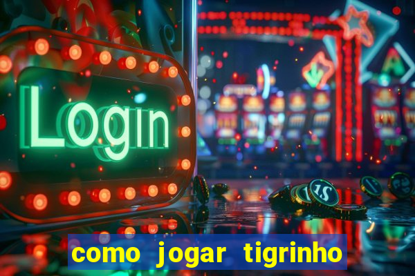 como jogar tigrinho e ganhar dinheiro