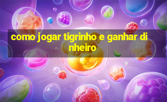 como jogar tigrinho e ganhar dinheiro