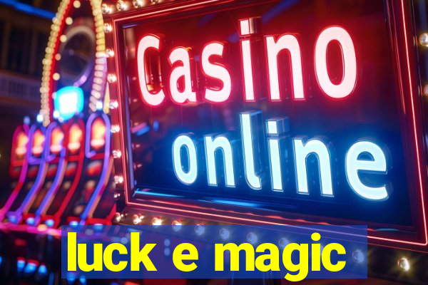 luck e magic